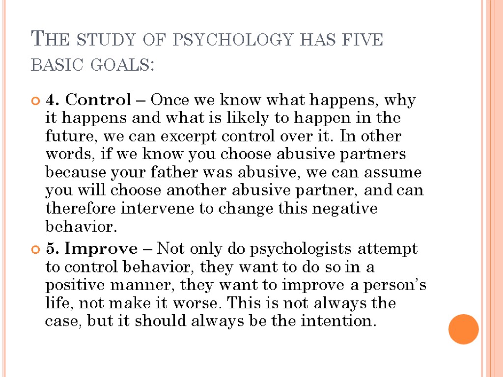 The study of psychology has five basic goals: 4. Control – Once we know